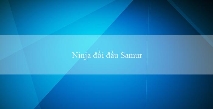 Ninja đối đầu Samurai(Trò chơi cờ cá ngựa trực tuyến tại Việt Nam)