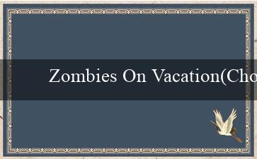 Zombies On Vacation(Chơi xóc đĩa trực tuyến ngay tại nhà cái uy tín)