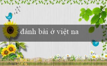 đánh bài ở việt nam(Chơi trò chơi xóc đĩa trực tuyến ngay tại nhà!)