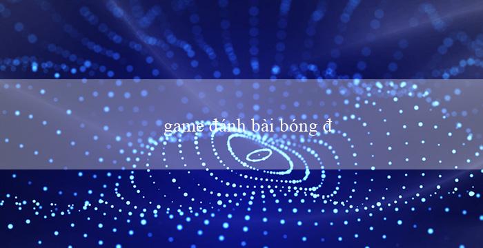 game đánh bài bóng đá y8(Chiếc thuyền mở ra đại dương sâu)