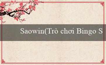 Saowin(Trò chơi Bingo Sôi động)