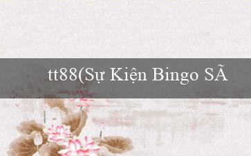 tt88(Sự Kiện Bingo Sôi Động)