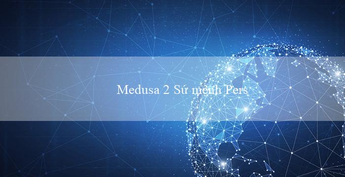 Medusa 2 Sứ mệnh Perseus(Hội chơi bingo sôi động)