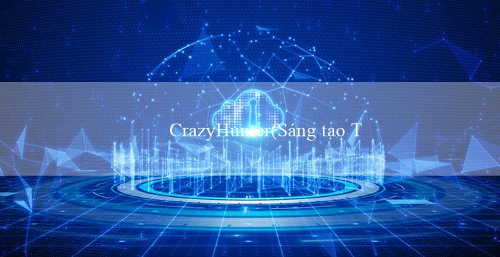 CrazyHunter(Sáng tạo Trò Chơi Bingo Độc Đáo)