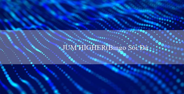 JUM HIGHER(Bingo Sôi Động – Trò Chơi Bingo Vui Vẻ)