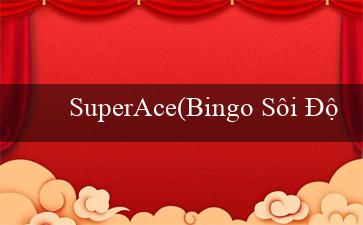 SuperAce(Bingo Sôi Động)