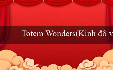 Totem Wonders(Kinh đô vàng của người Maya)