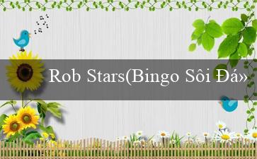 Rob Stars(Bingo Sôi Động – Cuộc Chơi May Mắn Đầy Hứa Hẹn)