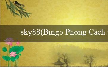 sky88(Bingo Phong Cách và Cuồng Nhiệt)