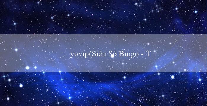 yovip(Siêu Sô Bingo – Trò chơi Bingo sôi động)