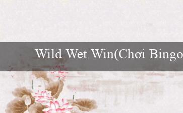 Wild Wet Win(Chơi Bingo Độc Đáo với Âm Nhạc Sôi Động!)