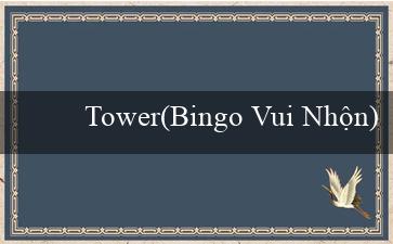 Tower(Bingo Vui Nhộn)