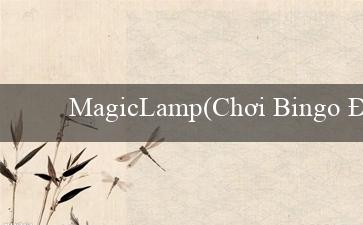 MagicLamp(Chơi Bingo Độc Đáo và Sành Điệu)