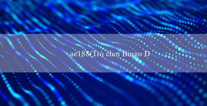 ae188(Trò chơi Bingo Độc Đáo với Âm Nhạc Sôi Động)