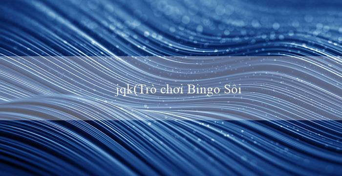 jqk(Trò chơi Bingo Sôi Động)