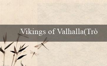 Vikings of Valhalla(Trò chơi Hấp dẫn và Sôi động – Bingo Sành Điệu)