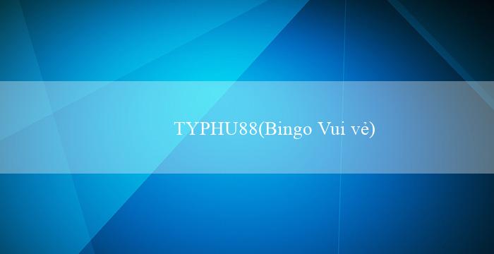 TYPHU88(Bingo Vui vẻ)