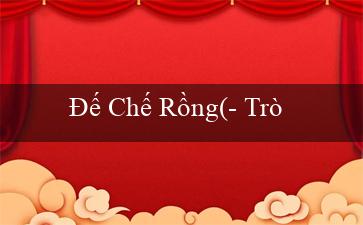 Đế Chế Rồng(- Trò Chơi Bingo Sôi Động)