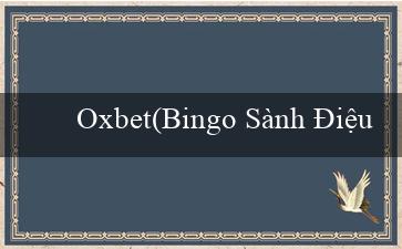 oxbet(Bingo Sành Điệu)