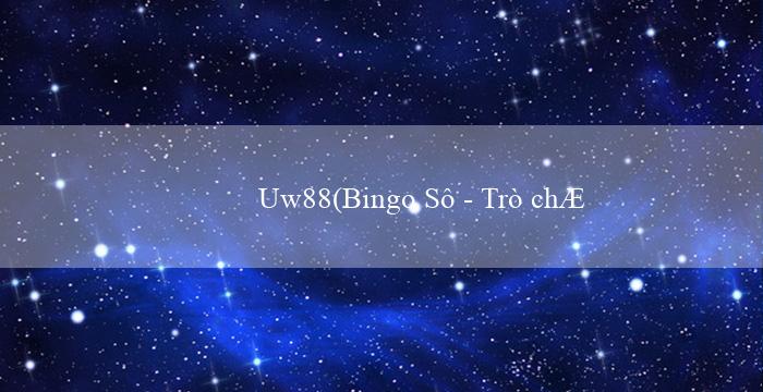 Uw88(Bingo Sô – Trò chơi mini vui vẻ)