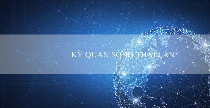 KỲ QUAN SÔNG THÁI LAN(Kinh đô Vàng của Maya chớm nở)