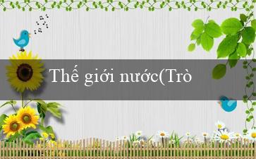 Thế giới nước(Trò chơi Bingo Hấp Dẫn)