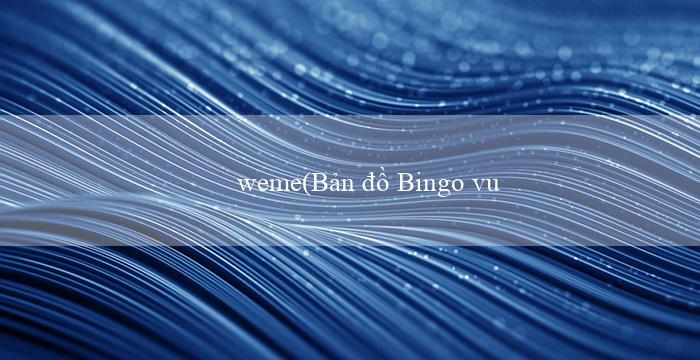 weme(Bản đồ Bingo vui nhộn)