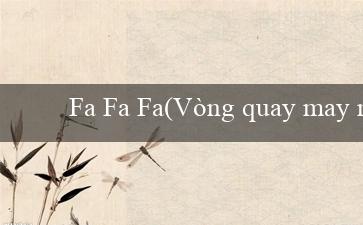 Fa Fa Fa(Vòng quay may mắn Sòng bạc trực tuyến hấp dẫn)