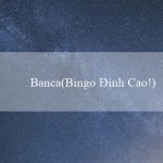 Banca(Bingo Đỉnh Cao!)