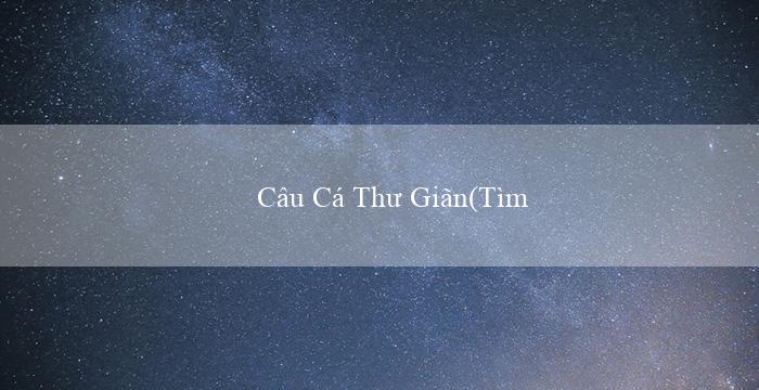 Câu Cá Thư Giãn(Tìm hiểu về thành phố tuyệt đẹp của Maya)