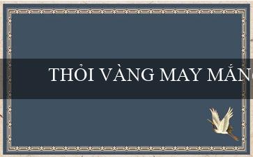 THỎI VÀNG MAY MẮN(Cá cược trực tuyến tại đại lý trò chơi Vo88)