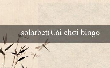 solarbet(Cái chơi bingo độc đáo và sáng tạo)