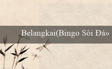 Belangkai(Bingo Sôi Động)