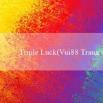 Triple Luck(Vui88 Trang web cá cược trực tuyến hàng đầu)