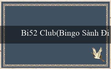 Bi52 Club(Bingo Sành Điệu)