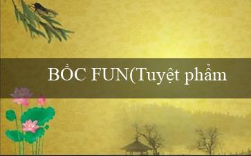 BỐC FUN(Tuyệt phẩm của văn hóa Maya)