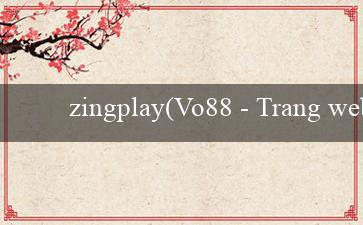 zingplay(Vo88 – Trang web cá cược hàng đầu tại Việt Nam)