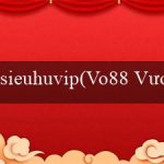 sieuhuvip(Vo88 Vương quốc trò chơi trực tuyến thú vị)