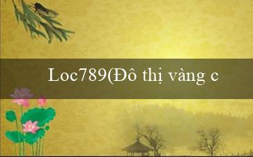 Loc789(Đô thị vàng của người Maya)