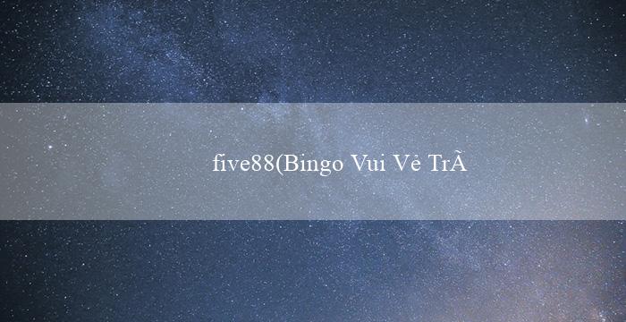 five88(Bingo Vui Vẻ Trò Chơi Đầy Sôi Động!)