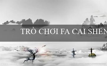 TRÒ CHƠI FA CAI SHEN(Vo88 – Nền tảng cá cược trực tuyến hàng đầu)