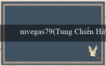 mvegas79(Tung Chiến Hạch Đấu Giành Tiền Thưởng)