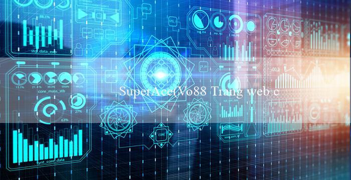 SuperAce(Vo88 Trang web cá cược trực tuyến hàng đầu)