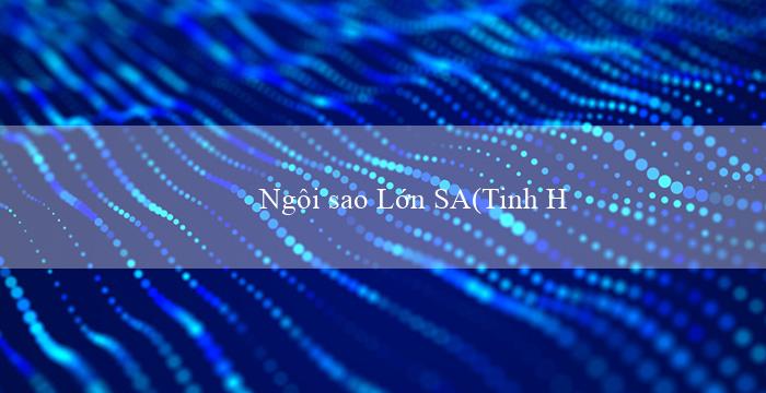 Ngôi sao Lớn SA(Tinh Hoa Giải Trí Mới Vo88 Đang Đến!)