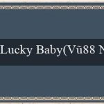 Lucky Baby(Vũ88 Ngôi nhà cái hiện đại và uy tín)