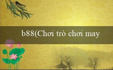 b88(Chơi trò chơi may mắn tại Vo88 và trúng thật lớn)