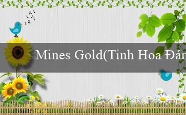 Mines Gold(Tinh Hoa Đánh Bài Trực Tuyến)