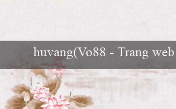 huvang(Vo88 – Trang web cá cược trực tuyến chất lượng)