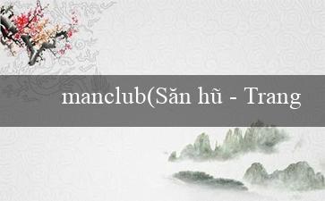 manclub(Săn hũ – Trang web cá cược hấp dẫn và đa dạng)