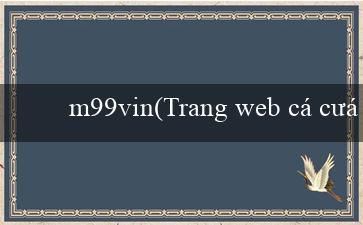 m99vin(Trang web cá cược trực tuyến hàng đầu – Vo88)